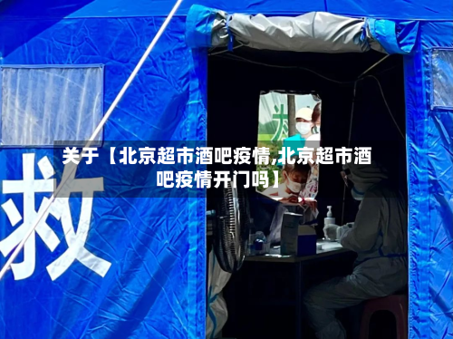 关于【北京超市酒吧疫情,北京超市酒吧疫情开门吗】-第1张图片