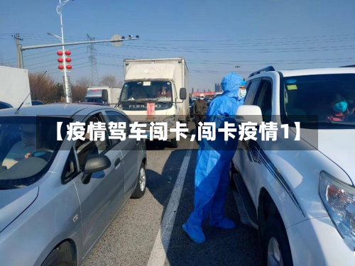 【疫情驾车闯卡,闯卡疫情1】-第2张图片